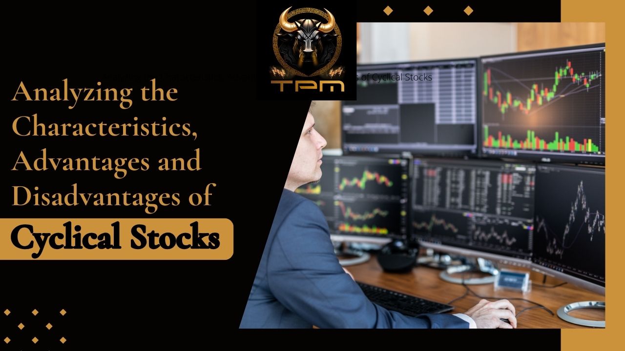 Analyzing the Characteristics, Advantages and Disadvantages of Cyclical Stocks